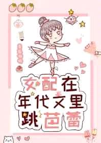 女配在年代文里跳芭蕾无弹窗